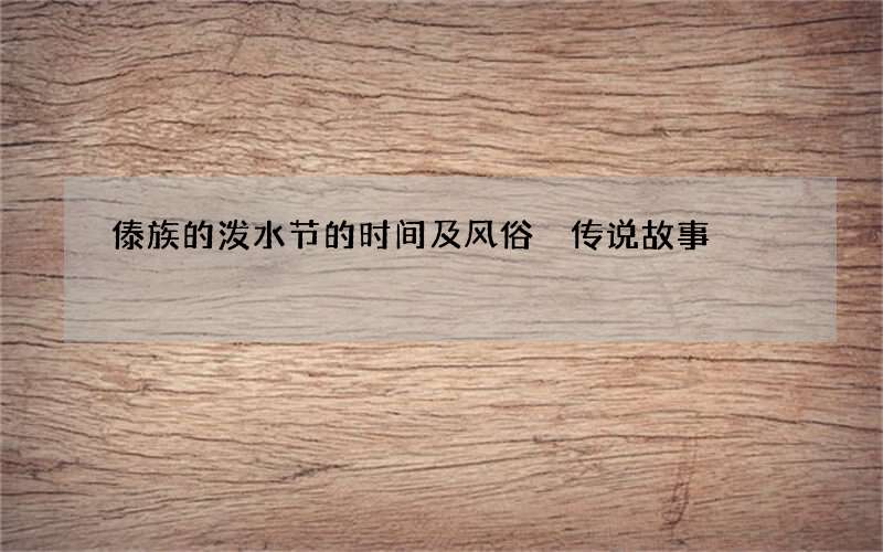 傣族的泼水节的时间及风俗 传说故事